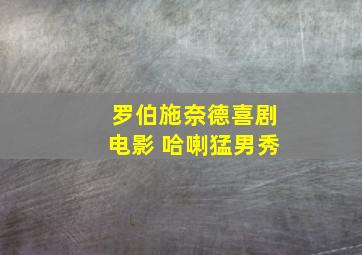 罗伯施奈德喜剧电影 哈喇猛男秀